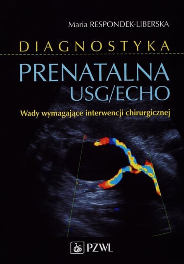 Diagnostyka prenatalna USG/ECHO. Wady wymagające interwencji chirurgicznej Respondek-Liberska Maria