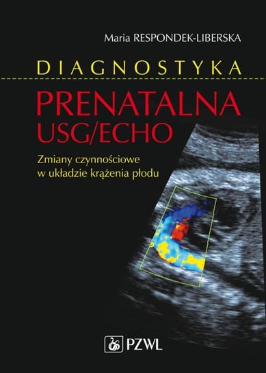 Diagnostyka prenatalna USG/ECHO. Zmiany czynnościowe w układzie krążenia płodu Respondek-Liberska Maria