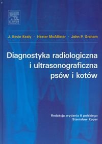Diagnostyka radiologiczna i ultrasonograficzna psów i kotów Kealy Kevin J., McAllister Hester, Graham John P.
