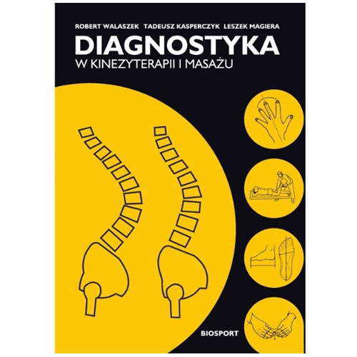 Diagnostyka w kinezyterapii i masażu Walaszek Robert, Kasperczyk Tadeusz, Magiera Leszek