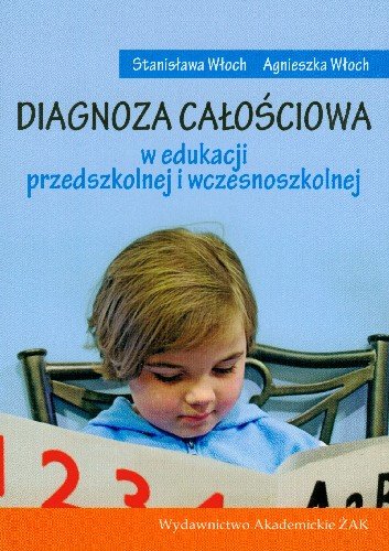 Diagnoza całościowa w edukacji przedszkolnej i wczesnoszkolnej Włoch Stanisława, Włoch Agnieszka