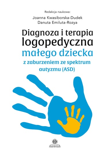 Diagnoza i terapia logopedyczna małego dziecka z zaburzeniem ze spektrum autyzmu (ASD) Kwasiborska-Dudek Joanna, Emiluta-Rozya Danuta
