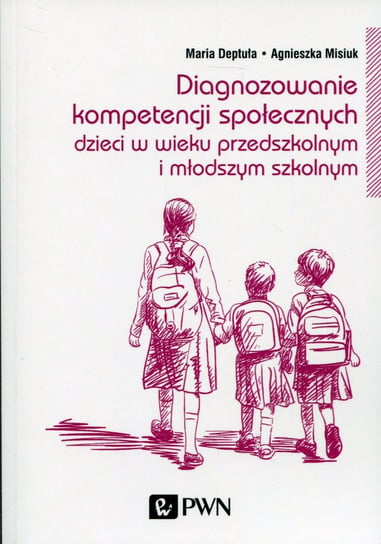 Diagnozowanie kompetencji społecznych dzieci w wieku przedszkolnym i młodszym szkolnym Deptuła Maria, Misiuk Agnieszka
