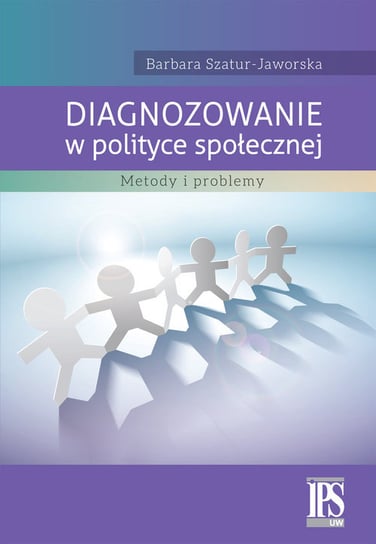 Diagnozowanie w polityce społecznej. Metody i problemy Szatur-Jaworska Barbara