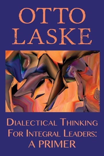 Dialectical Thinking for Integral Leaders Otto E. Laske