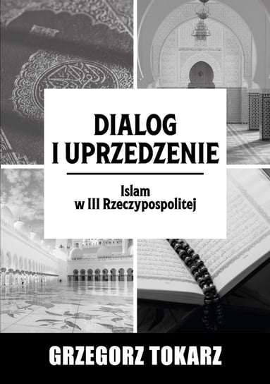 Dialog i uprzedzenie. Islam w III Rzeczypospolitej Tokarz Grzegorz