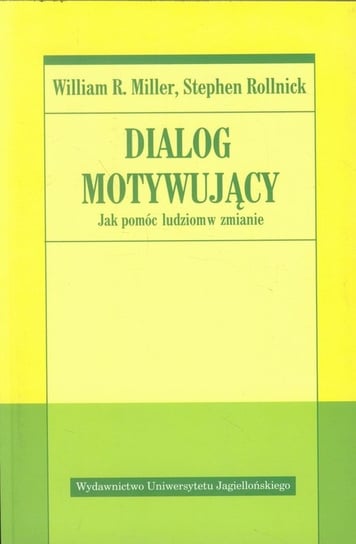 Dialog motywujący. Jak pomóc ludziom w zmianie Miller William R., Rollnick Stephen