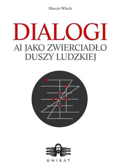 Dialogi. AI jako zwierciadło Duszy Ludzkiej Marcin Włoch