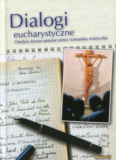 Dialogi eucharystyczne. Orędzia Jezusa spisane przez rumuńską mistyczkę Opracowanie zbiorowe