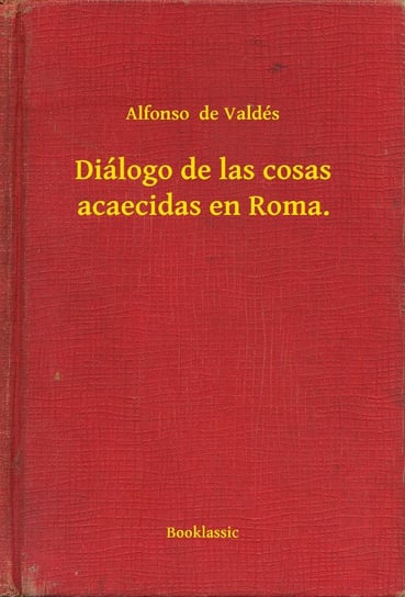 Diálogo de las cosas acaecidas en Roma. Alfonso de Valdés