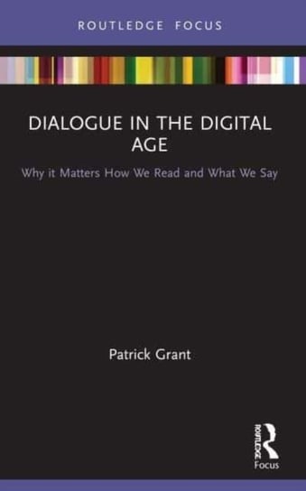 Dialogue in the Digital Age: Why it Matters How We Read and What We Say Patrick Grant