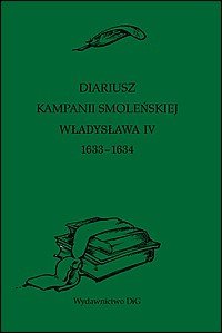 Diariusz Kampanii Smoleńskiej Władysława IV 1633-1634 Opracowanie zbiorowe
