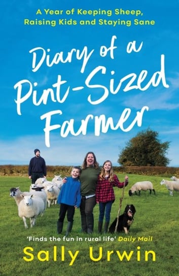 Diary of a Pint-Sized Farmer. A Year of Keeping Sheep, Raising Kids and Staying Sane Urwin Sally