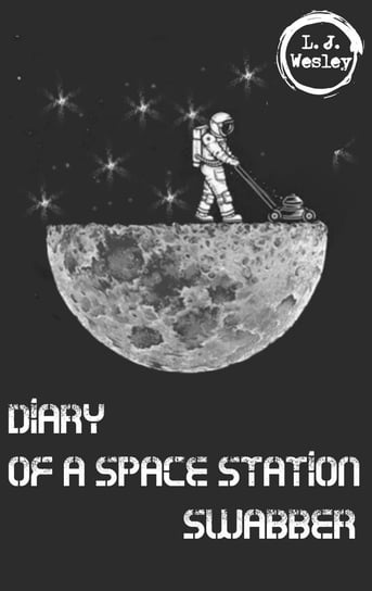Diary of a space station swabber L. J. Wesley