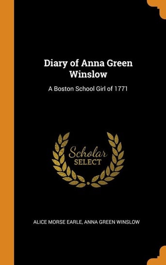 Diary of Anna Green Winslow Earle Alice Morse