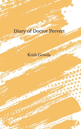 Diary of Doctor Pervert Krish Gowda