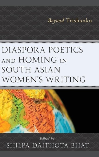 Diaspora Poetics and Homing in South Asian Women's Writing Rowman & Littlefield Publishing Group Inc