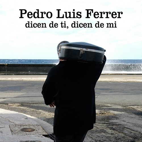 Dicen de ti, dicen de mi Pedro Luis Ferrer