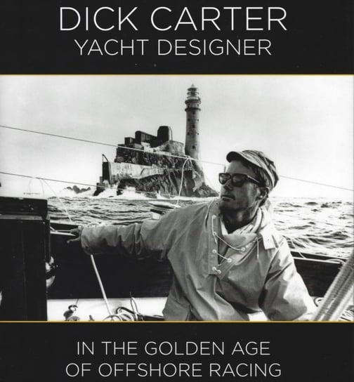Dick Carter: Yacht Designer: In the Golden Age of Offshore Racing Dick Carter
