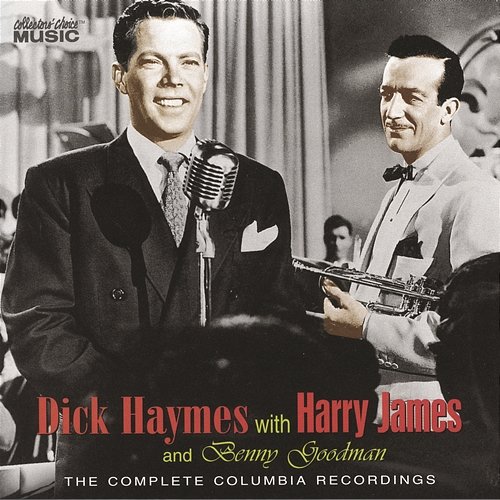 Dick Haymes with Harry James & Benny Goodman: The Complete Columbia Recordings Dick Haymes
