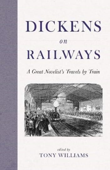 Dickens on Railways. A Great Novelists Travels by Train Dickens Charles