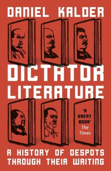 Dictator Literature. A History of Bad Books by Terrible People Kalder Daniel