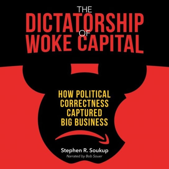 Dictatorship of Woke Capital Stephen R. Soukup, Souer Bob