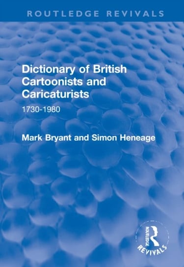 Dictionary of British Cartoonists and Caricaturists: 1730-1980 Mark Bryant