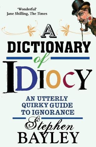 Dictionary Of Idiocy Bayley Stephen