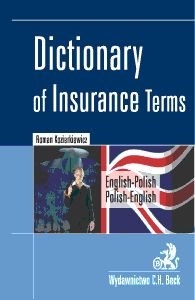 Dictionary of Insurance Terms. Angielsko-Polski i Polsko-Angielski Słownik Terminologii Ubezpieczeniowej Kozierkiewicz Roman