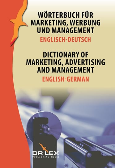 Dictionary of Marketing Advertising and Management English-German. Wörterbuch für Marketing, Werbung und Management Englisch-Deutsch Kapusta Piotr