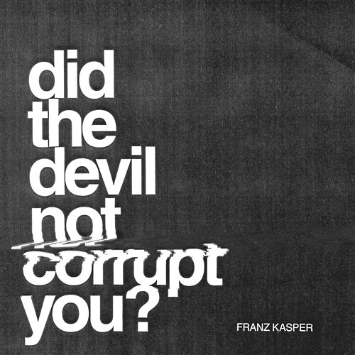Did The Devil Not Corrupt You? Franz Kasper