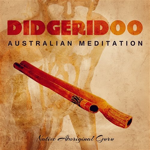 Didgeridoo: Australian Meditation - Original Vibrational Sound Healing of Australia, Shamanic Traditional Trance Dance Music, Tribal Spirit Native Aboriginal Guru