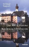 Die 100 schönsten Kirchen in Oberbayern Rogasch Wilfried