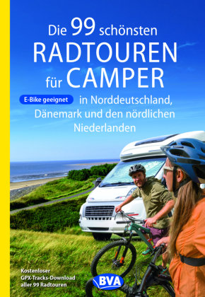 Die 99 schönsten Radtouren für Camper in Norddeutschland, Dänemark und den nördlichen Niederlanden, E-Bike geeignet, mit GPX-Tracks-Download BVA BikeMedia