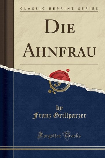 Die Ahnfrau (Classic Reprint) Grillparzer Franz