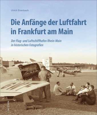 Die Anfänge der Luftfahrt in Frankfurt am Main Sutton Verlag GmbH