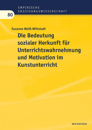 Die Bedeutung sozialer Herkunft für Unterrichtswahrnehmung und Motivation im Kunstunterricht Waxmann Verlag GmbH