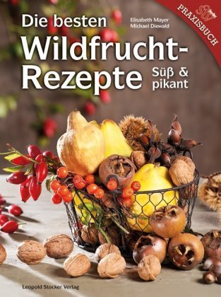 Die besten Wildfruchtrezepte Mayer Elisabeth, Diewald Michael