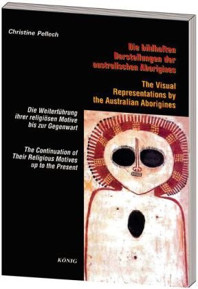 Die bildhaften Darstellungen der australischen Aborigines. The Visual Representations by the Australian Aborigines Buchverlag König
