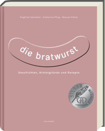 Die Bratwurst - ausgezeichnet mit dem GAD Silber 2023 - Deutscher Kochbuchpreis 2023 Silber ars vivendi