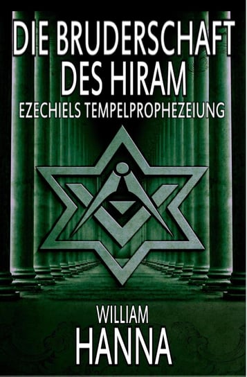 Die Bruderschaft Des Hiram. Ezechiels Tempelprophezeiung William Hanna