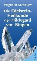 Die Edelstein-Heilkunde der Hildegard von Bingen Strehlow Wighard