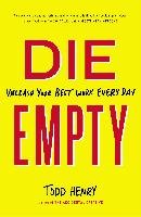 Die Empty: Unleash Your Best Work Every Day Todd Henry