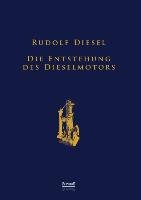 Die Entstehung des Dieselmotors: Sonderausgabe anlässlich des 100. Todestages von Rudolf Diesel Diesel Rudolf