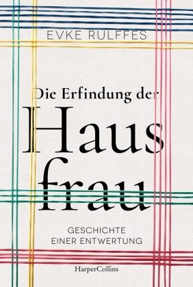 Die Erfindung der Hausfrau. Geschichte einer Entwertung - AKTUALISIERTE TASCHENBUCHAUSGABE HarperCollins Hamburg