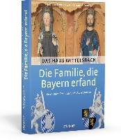 Die Familie, die Bayern erfand: Das Haus Wittelsbach Lewandowski Norbert, Schmid Gregor M.