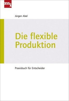 Die flexible Produktion Abel Jurgen