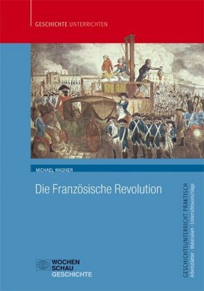 Die Französische Revolution Wochenschau-Verlag