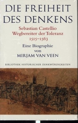 Die Freiheit des Denkens Sebastian Castellio, Wegbereiter der Toleranz (1515-1563) Schwabe Verlag Basel